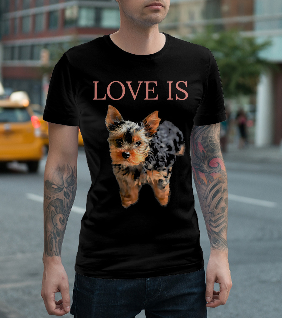 LOVE IS YORKIE LOVE YORKSHIRE TERRIER T-Shirt