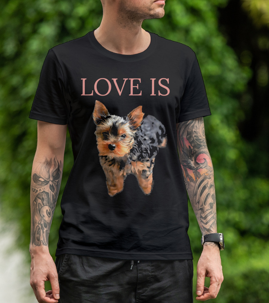 LOVE IS YORKIE LOVE YORKSHIRE TERRIER T-Shirt