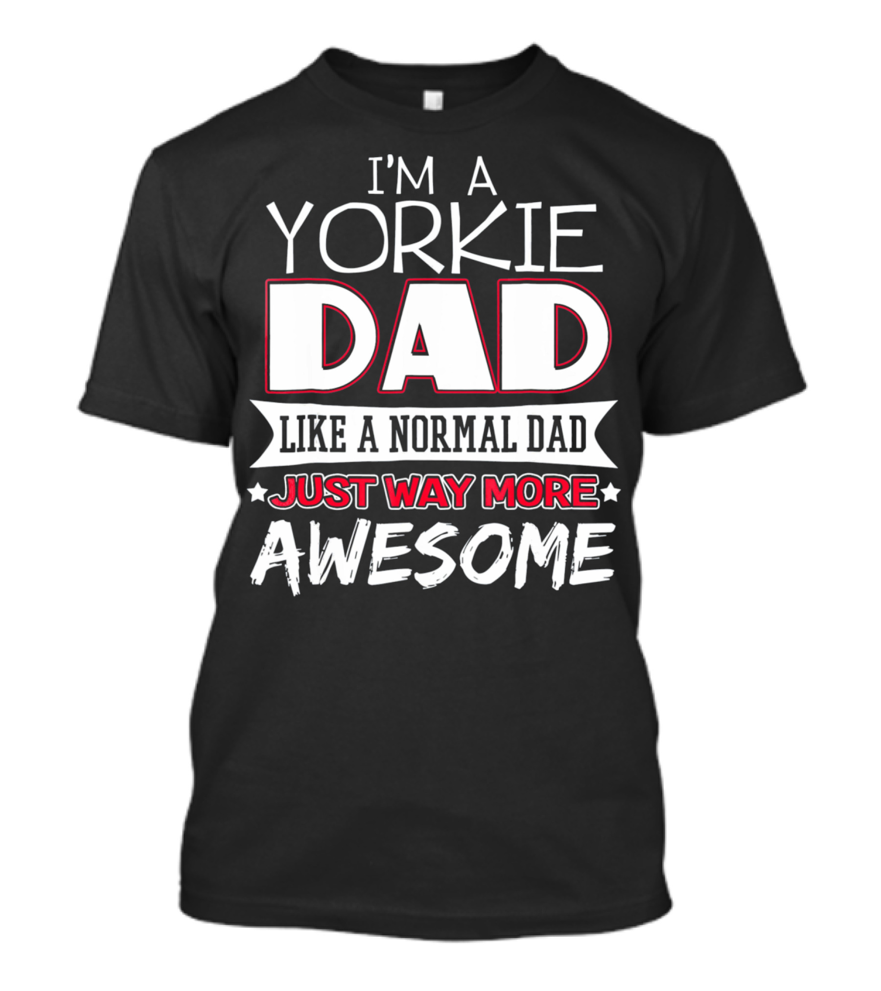 I'm A Yorkie Dad Like A Normal Dad Just Way More Awesome T-Shirt