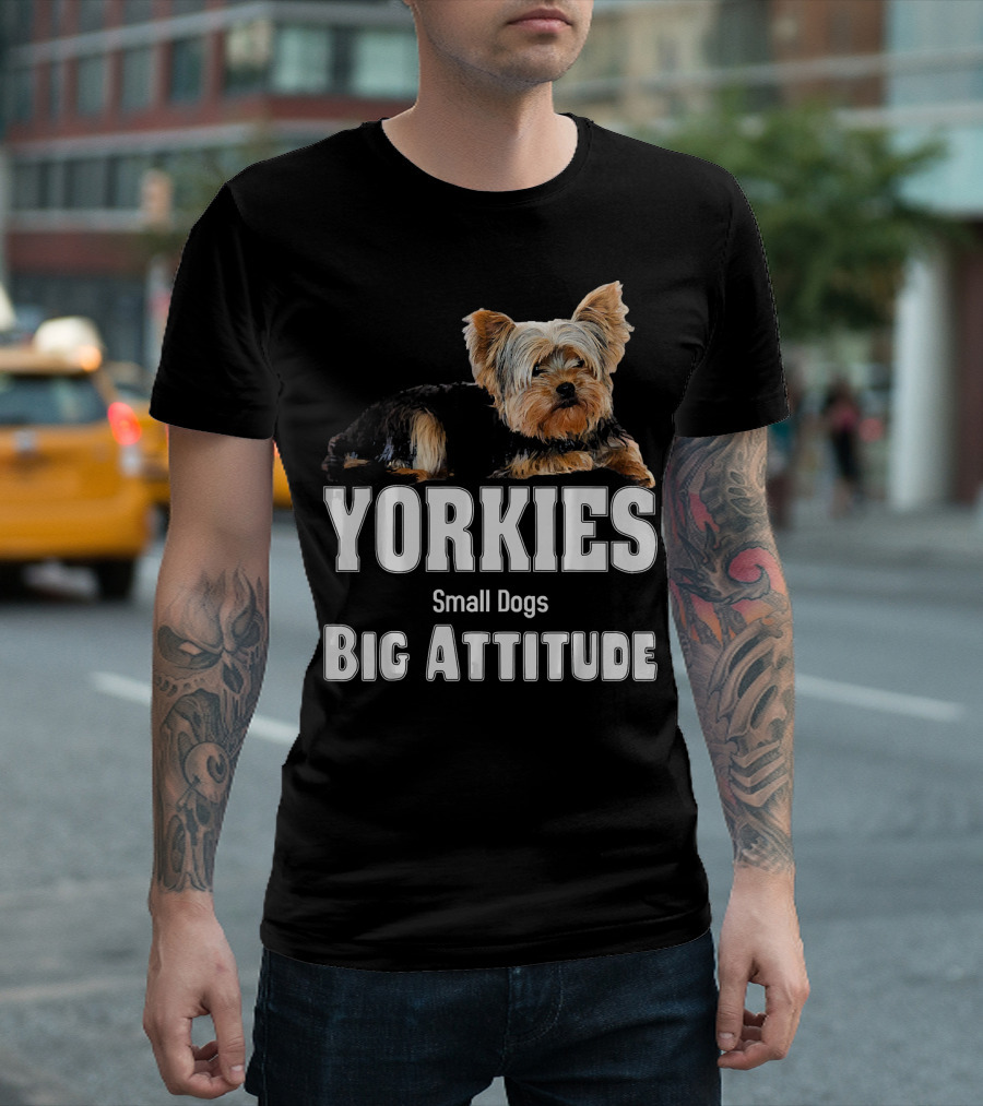 YORKIES Small Dogs Big Attitude T-Shirt