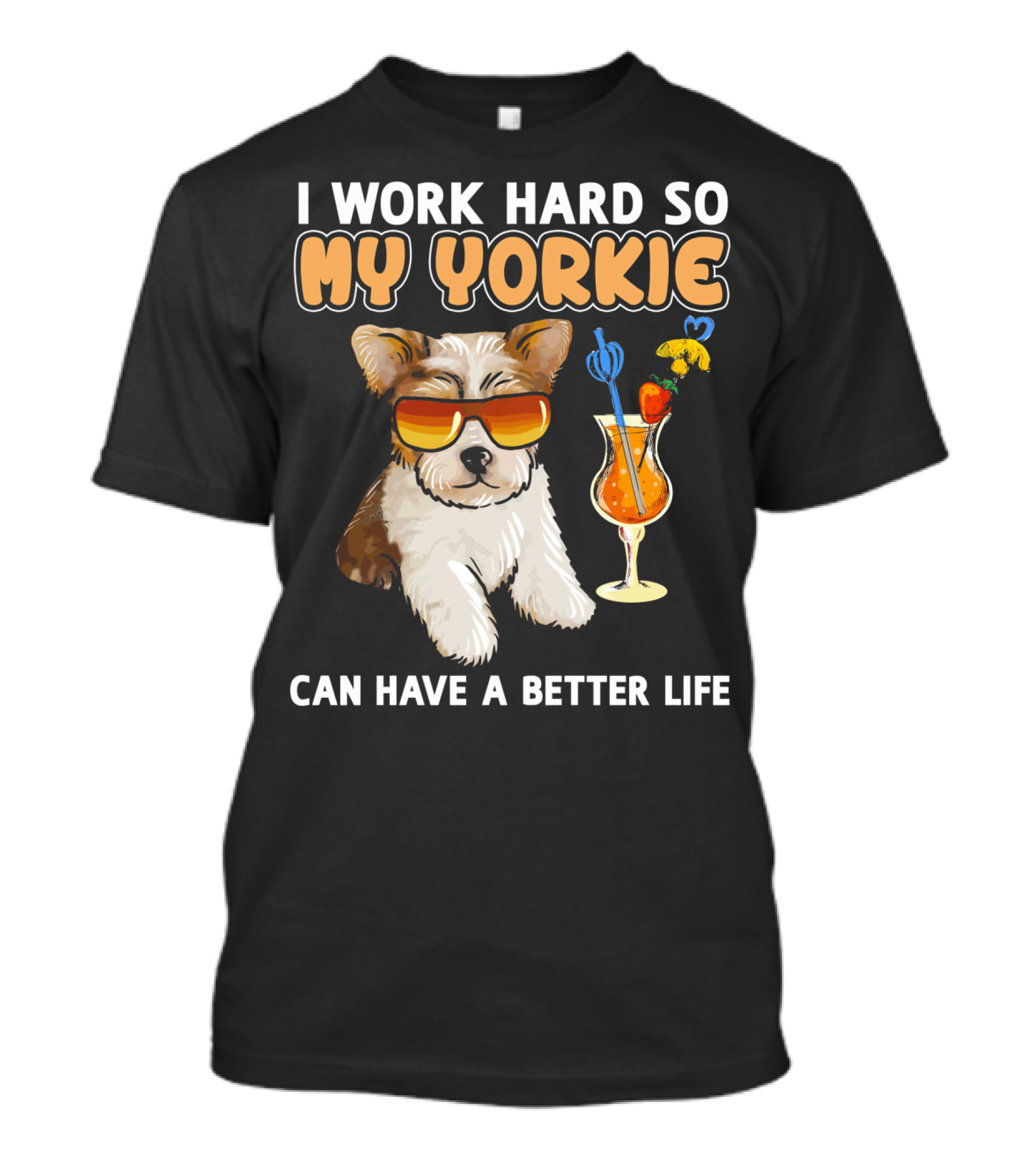 I Work Hard So My Yorkie Can Have A Better Life T-Shirt