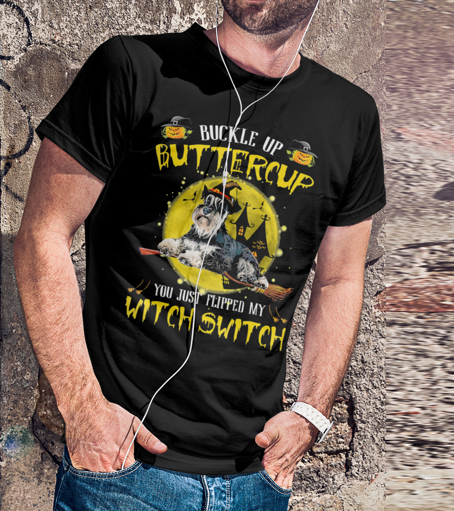 Buckle Up Buttercup Schnauzer You Just Flipped My Witch Switch T-Shirt