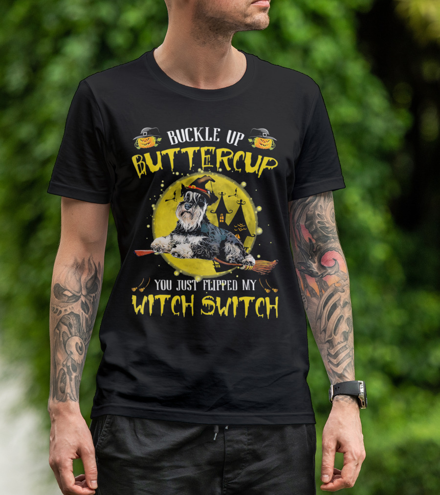 Buckle Up Buttercup Schnauzer You Just Flipped My Witch Switch T-Shirt