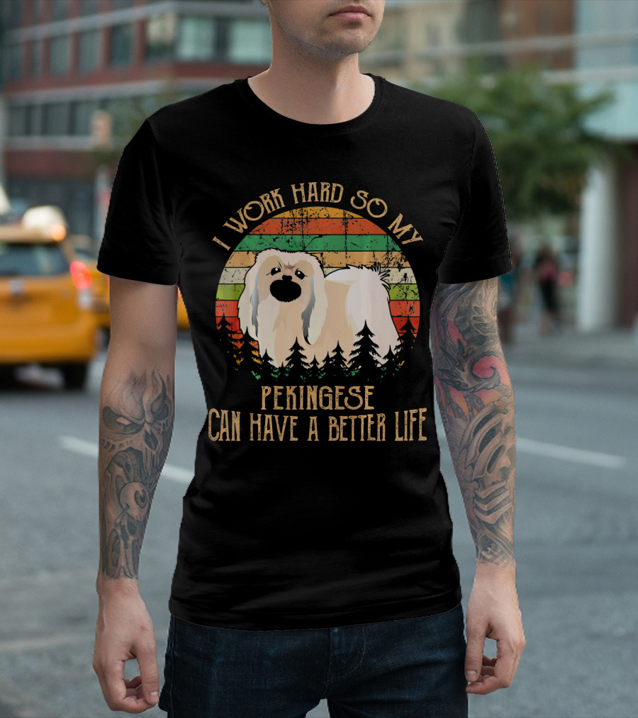 I Work Hard So My Pekingese Can Have A Better Life T-Shirt