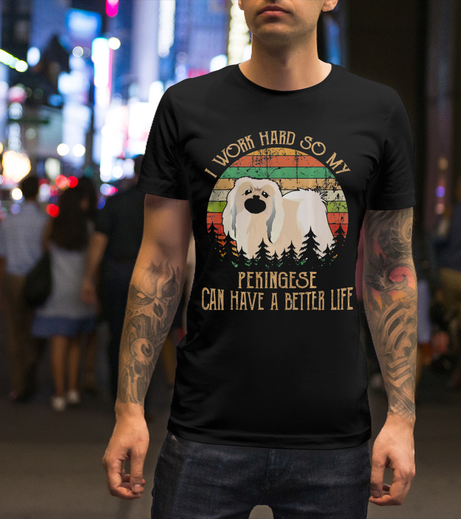 I Work Hard So My Pekingese Can Have A Better Life T-Shirt