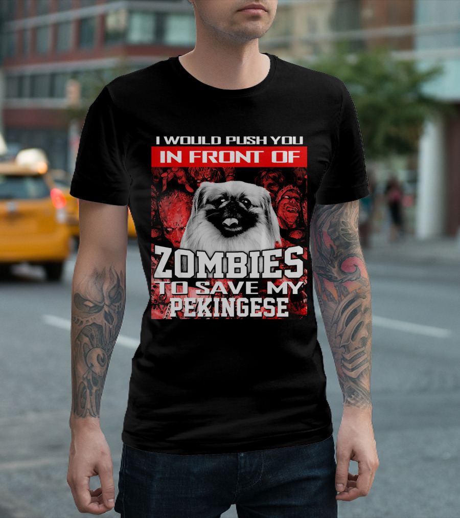 I Would Push You In Front Of Zombies To Save My Pekingese T-Shirt