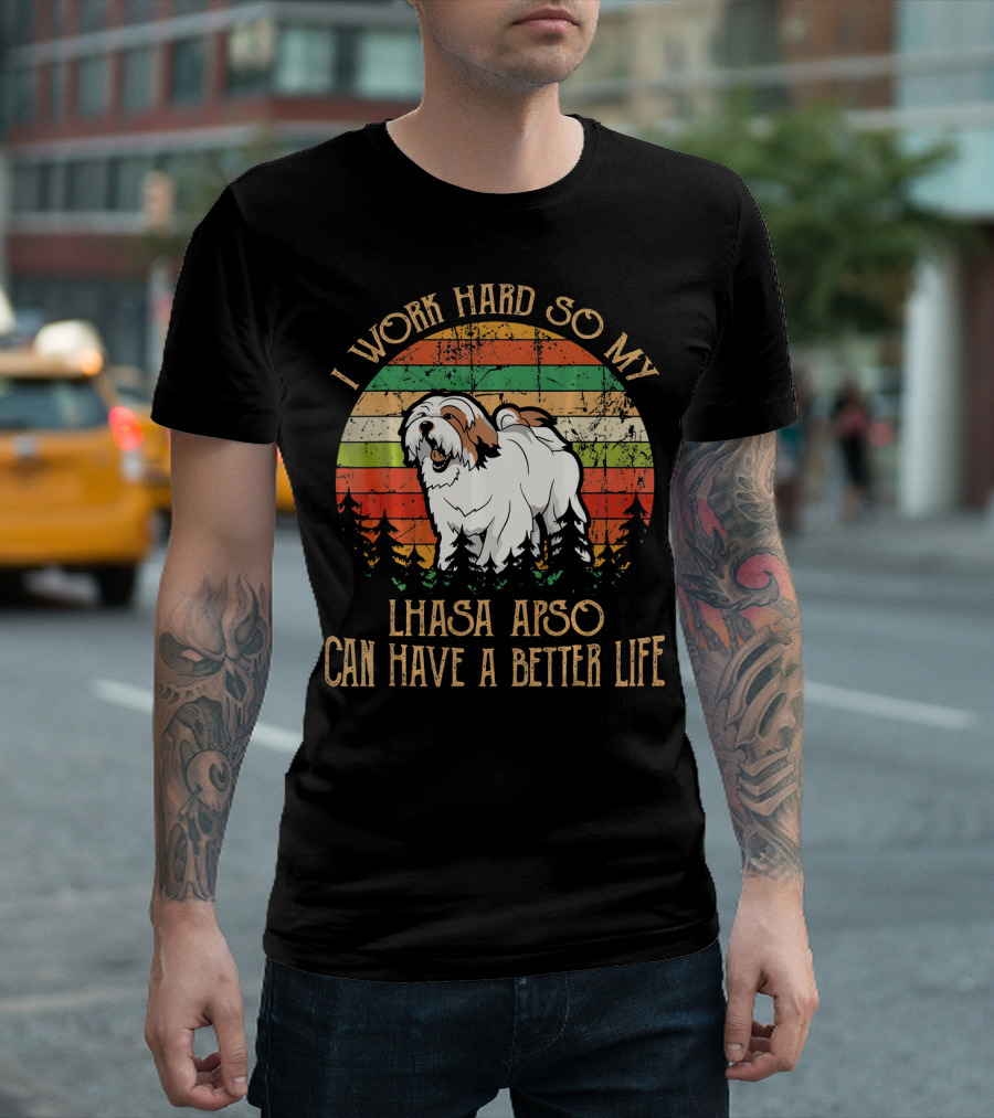 I Work Hard So My Lhasa Apso Can Have a Better Life T-Shirt