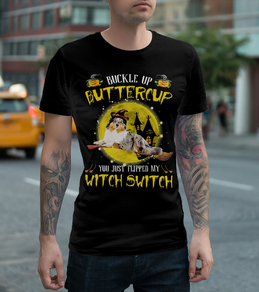 Buckle Up Buttercup Sheltie You Just Flipped My Witch Switch T-Shirt