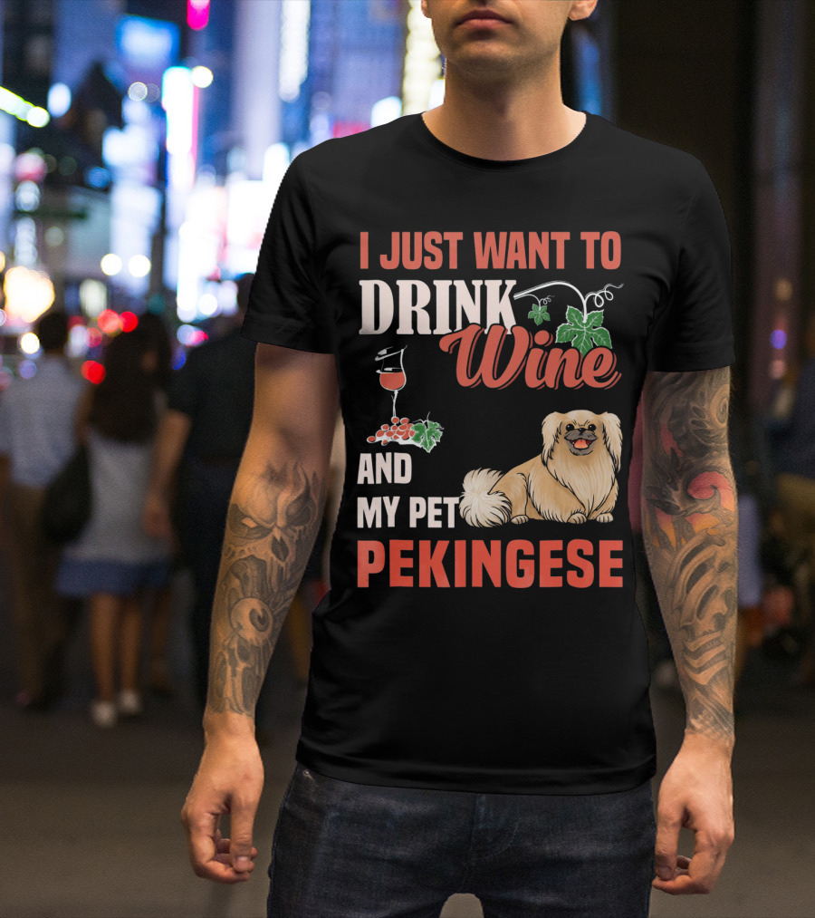 I Just Want To Drink Wine And My Pet Pekingese T-Shirt