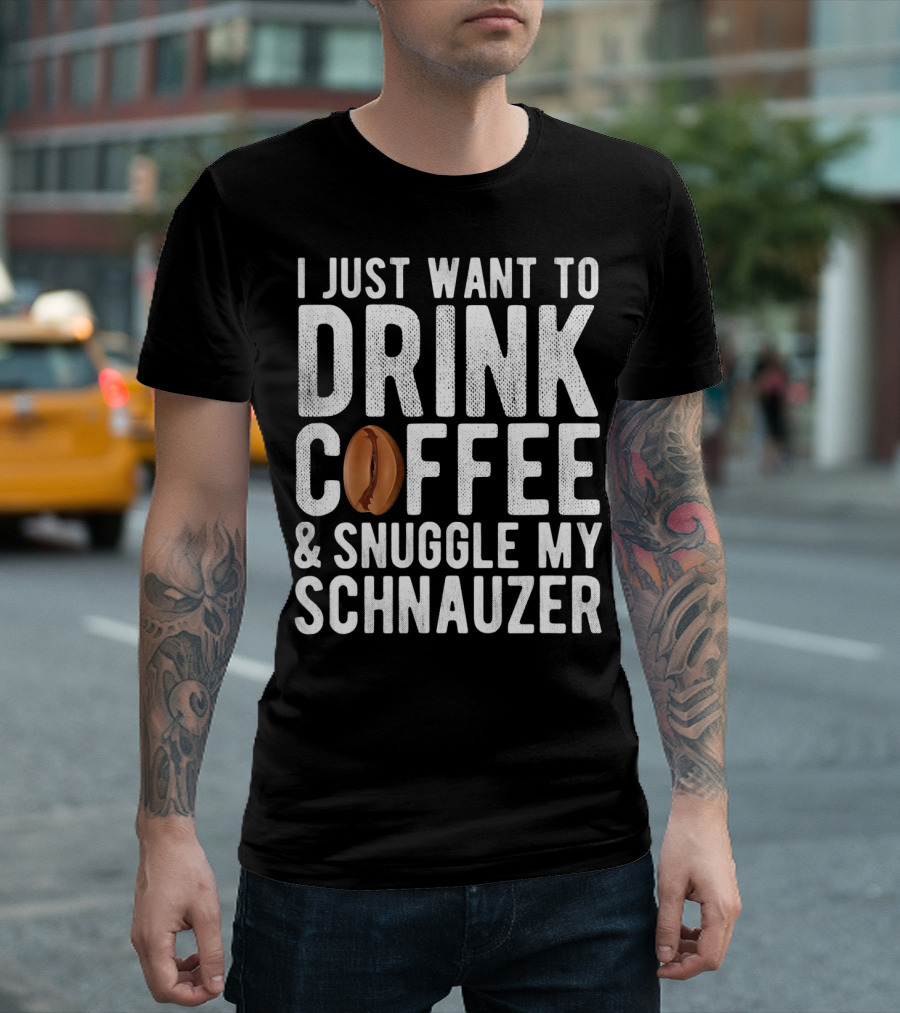 I Just Want To Drink Coffee and Snuggle My Schnauzer T-Shirt