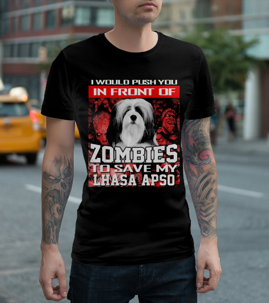 I Would Push You In Front Of Zombies To Save My Lhasa Apso T-Shirt