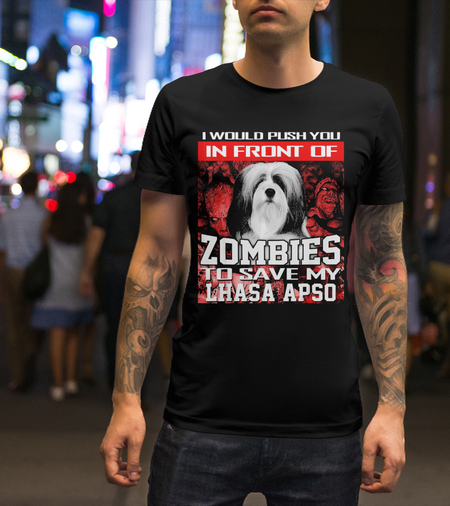 I Would Push You In Front Of Zombies To Save My Lhasa Apso T-Shirt