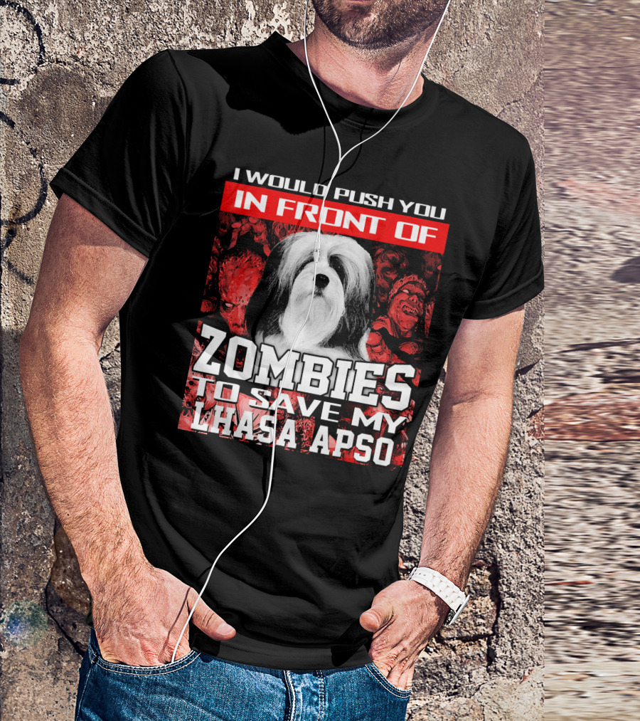 I Would Push You In Front Of Zombies To Save My Lhasa Apso T-Shirt