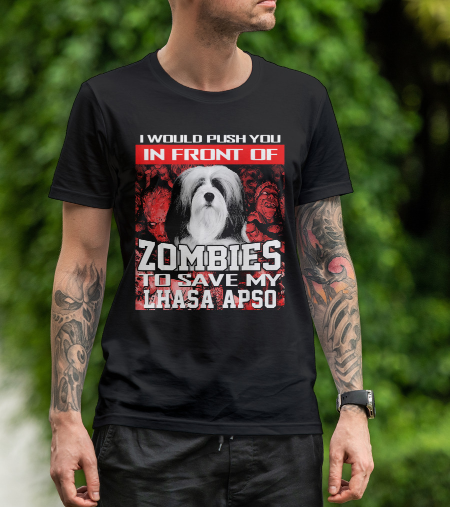 I Would Push You In Front Of Zombies To Save My Lhasa Apso T-Shirt
