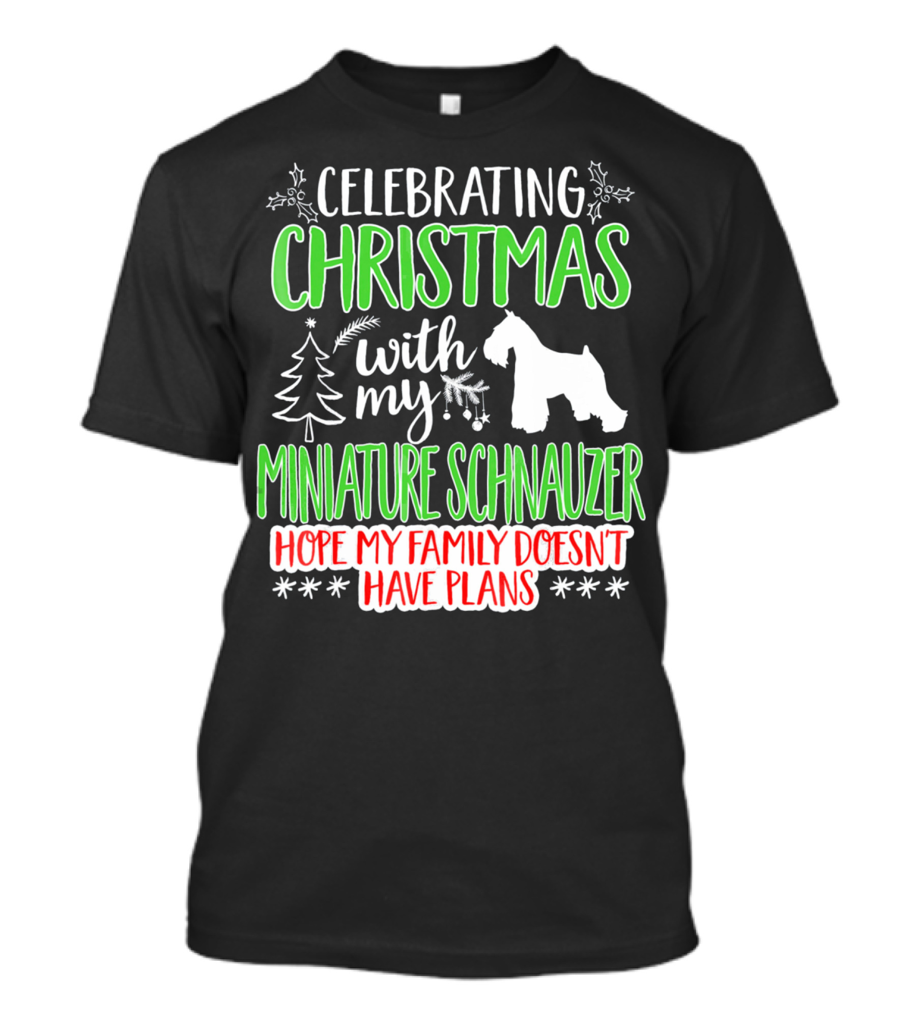 Celebrating Christmas With My Miniature Schnauzer Hope My Family Doesn't Have Plans T-Shirt