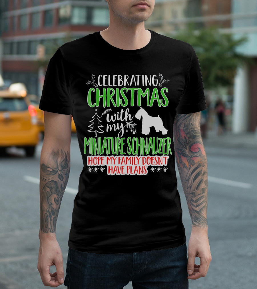 Celebrating Christmas With My Miniature Schnauzer Hope My Family Doesn't Have Plans T-Shirt