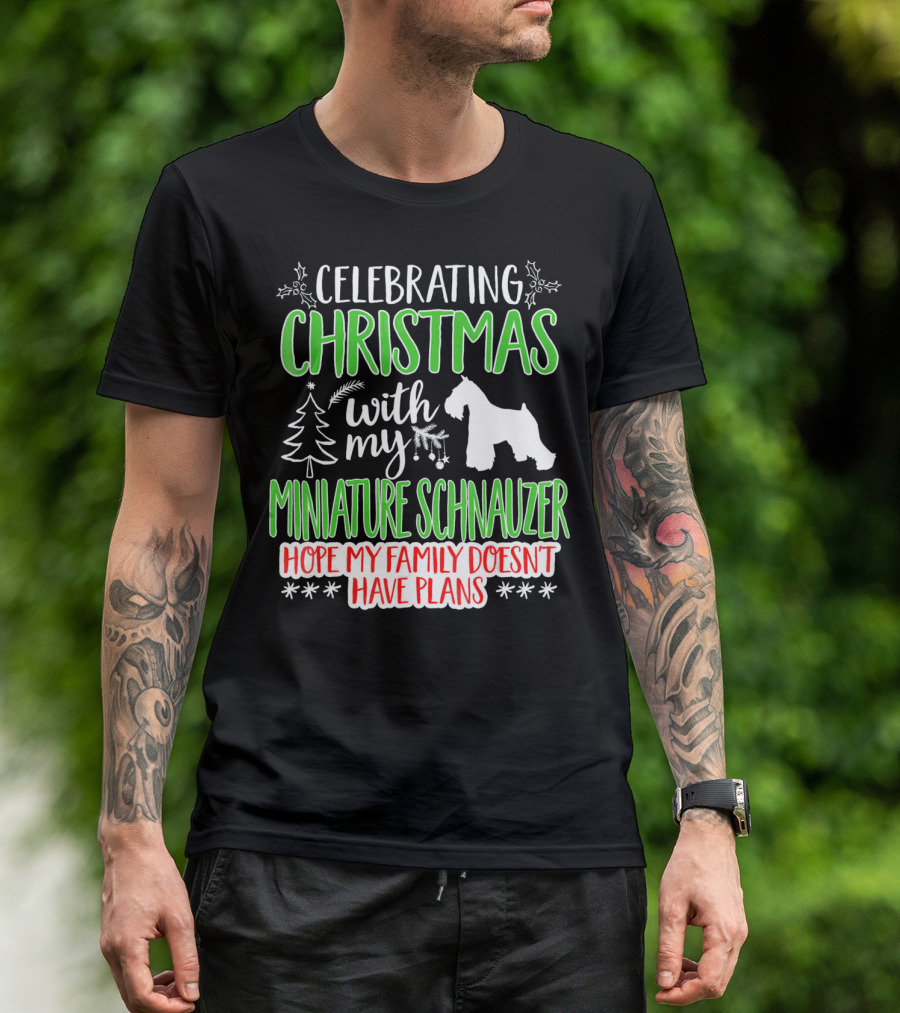 Celebrating Christmas With My Miniature Schnauzer Hope My Family Doesn't Have Plans T-Shirt