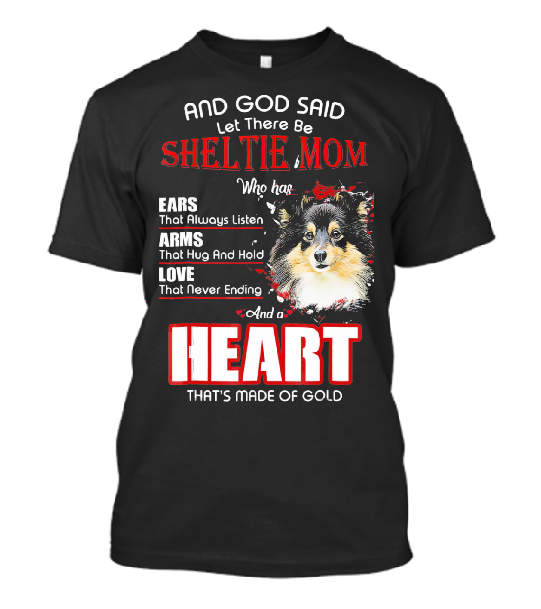 And God Said Let There Be Sheltie Mom Who Has Ears Arms Love And A Heart That's Made Of Gold T-Shirt