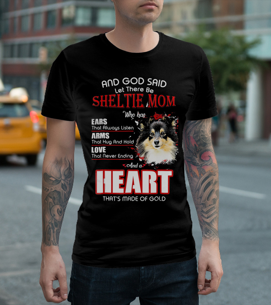 And God Said Let There Be Sheltie Mom Who Has Ears Arms Love and a Heart That's Made of Gold T-Shirt