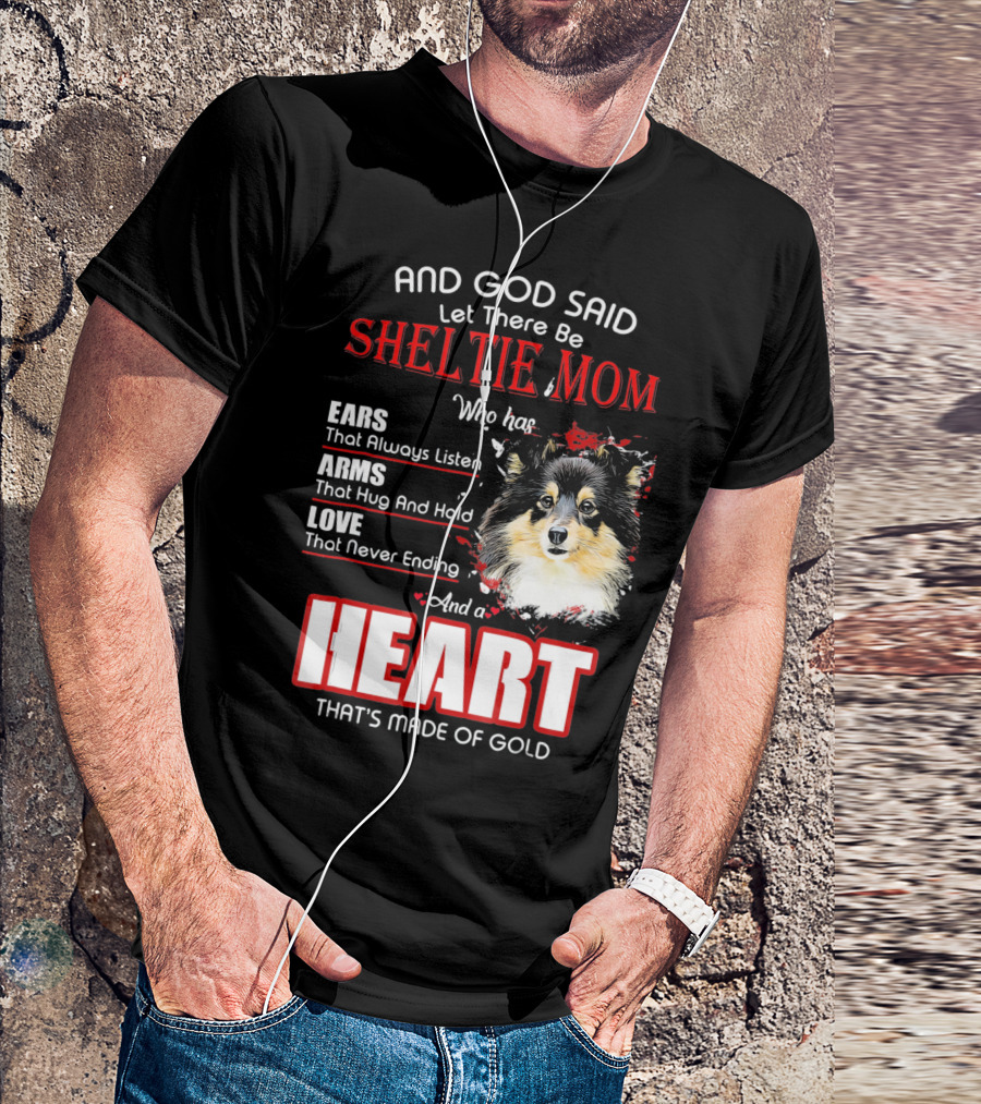And God Said Let There Be Sheltie Mom Who Has Ears Arms Love And A Heart That's Made Of Gold T-Shirt