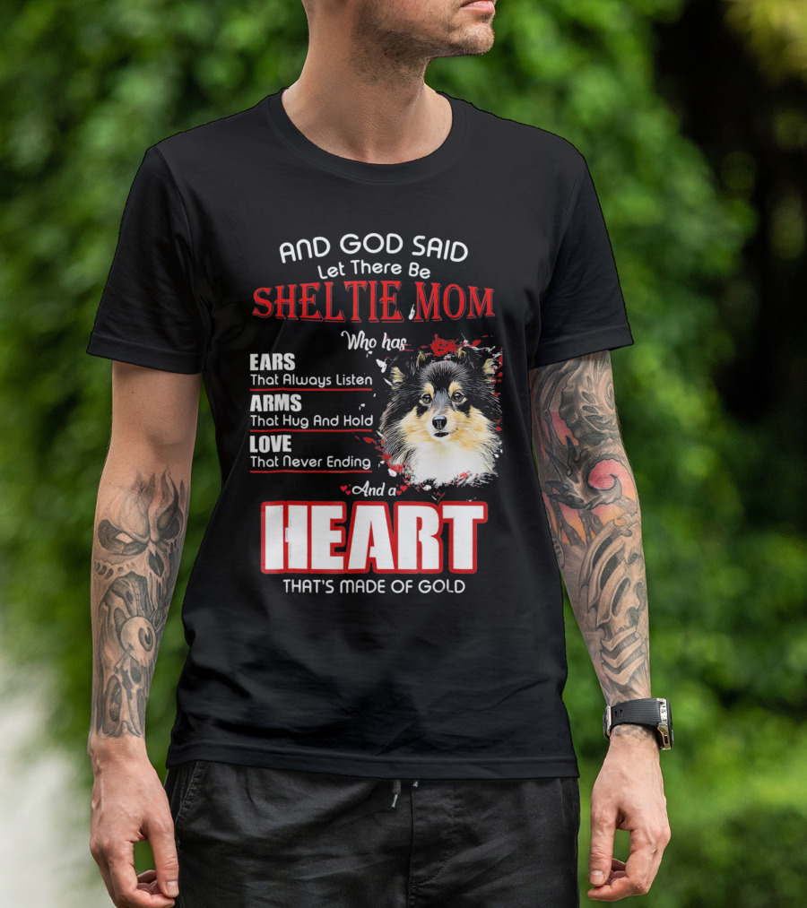 And God Said Let There Be Sheltie Mom Who Has Ears Arms Love And A Heart That's Made Of Gold T-Shirt