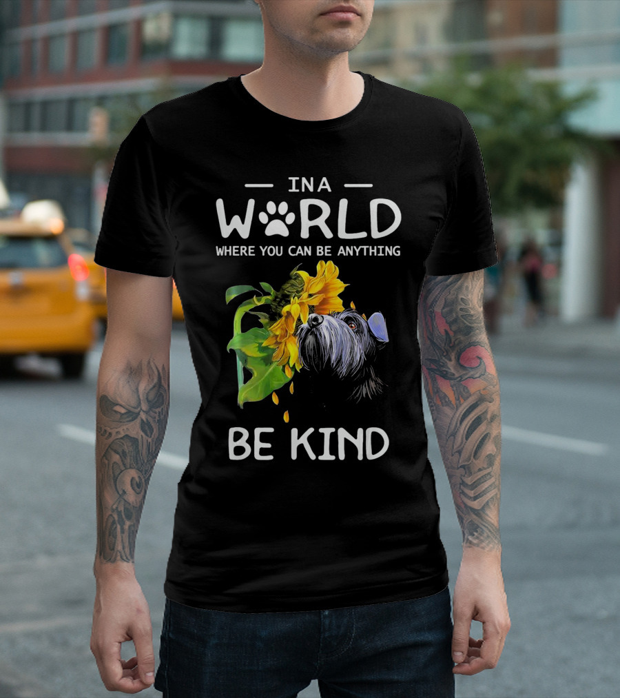 In A World Where You Can Be Anything Be Kind Cute Schnauzer Sunflower T-Shirt