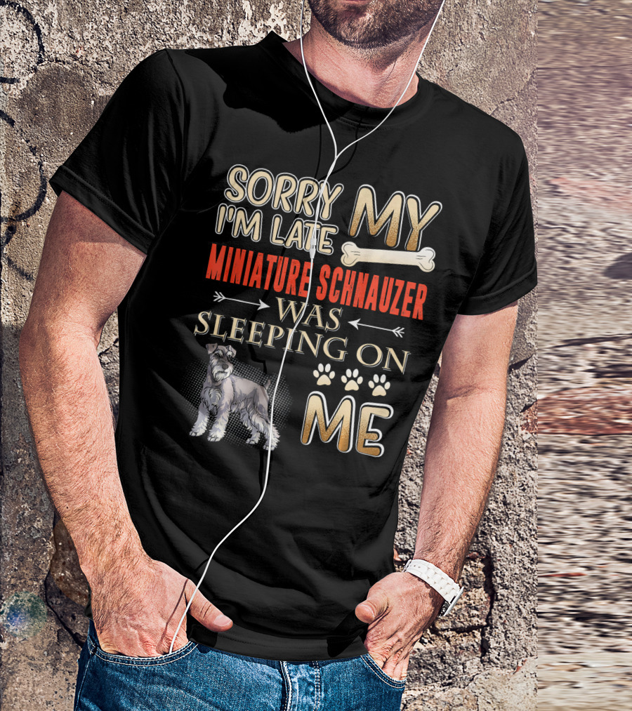 Sorry I'm Late My Miniature Schnauzer Was Sleeping On Me T-Shirt