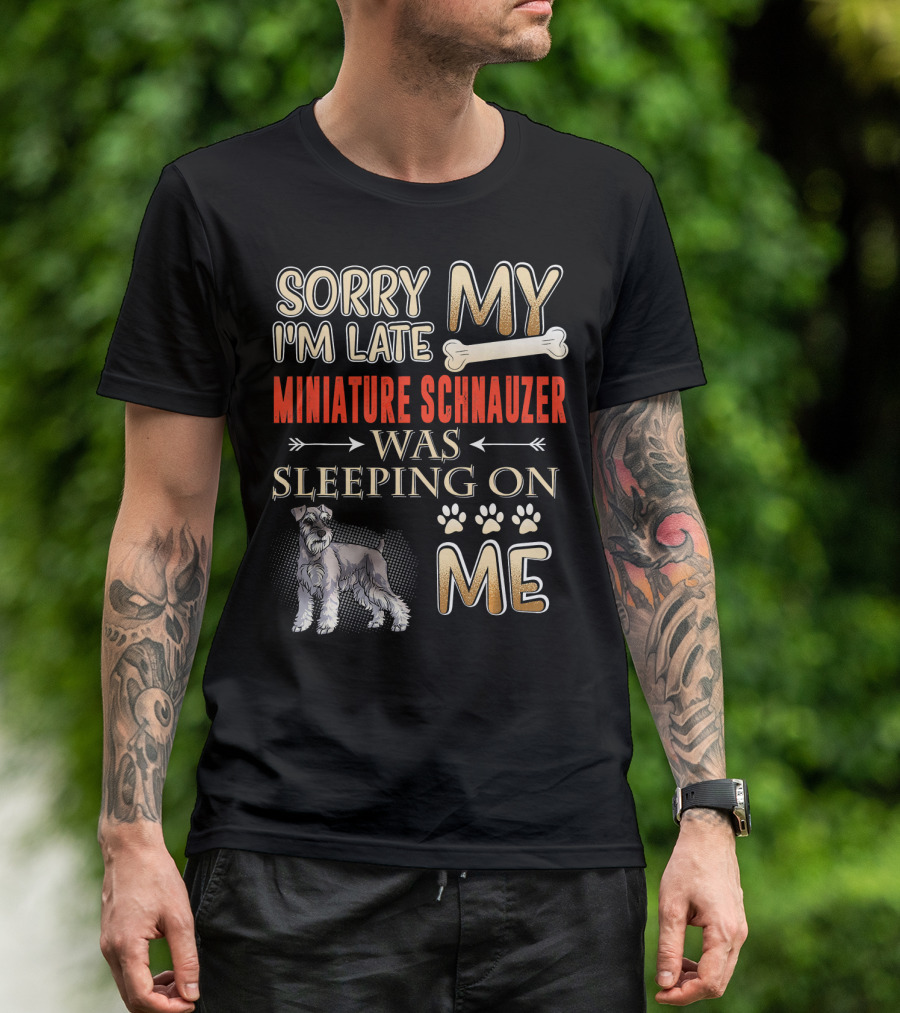 Sorry I'm Late My Miniature Schnauzer Was Sleeping On Me T-Shirt