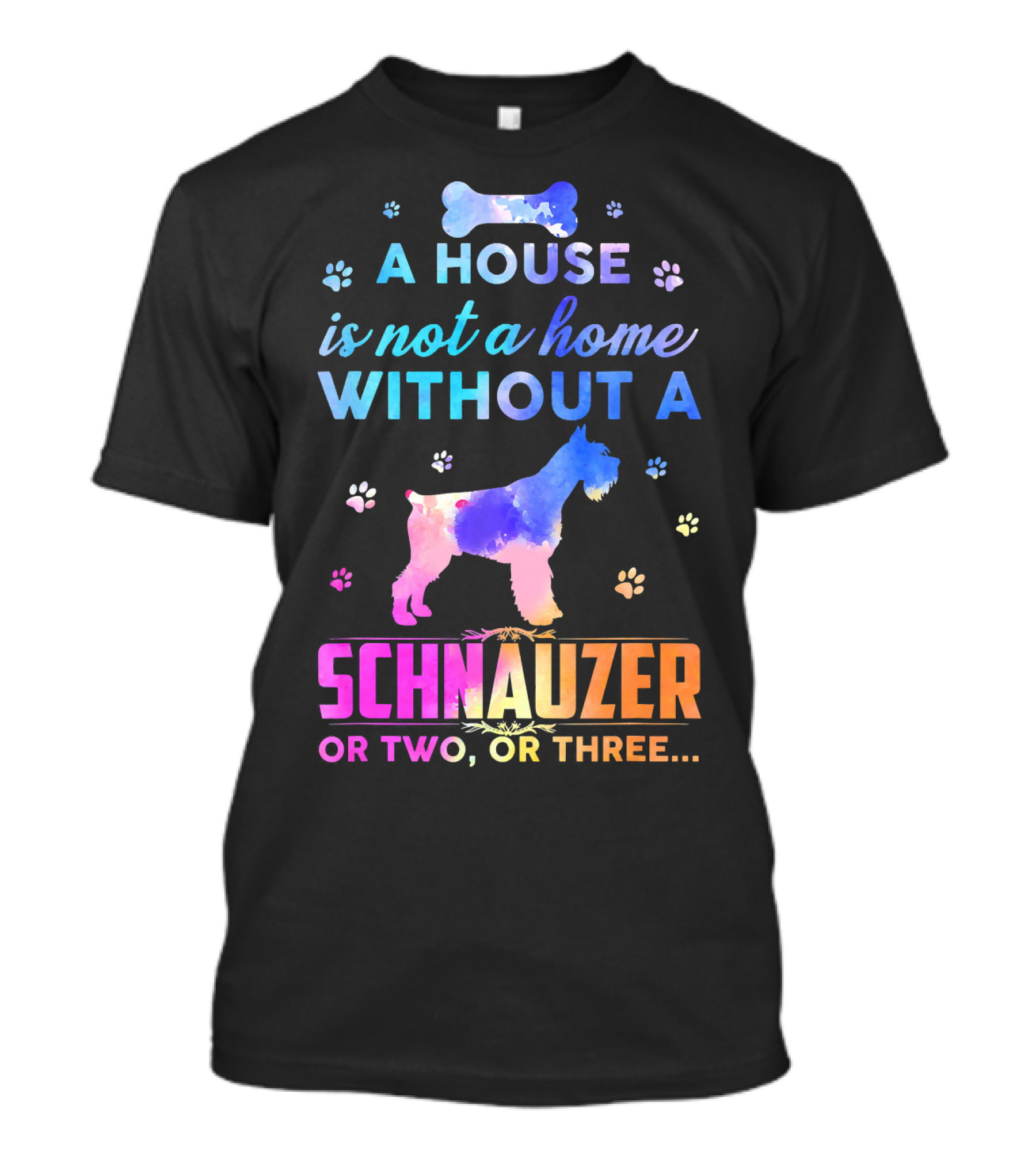 A House Is Not A Home Without A Schnauzer Or Two Or Three T-Shirt
