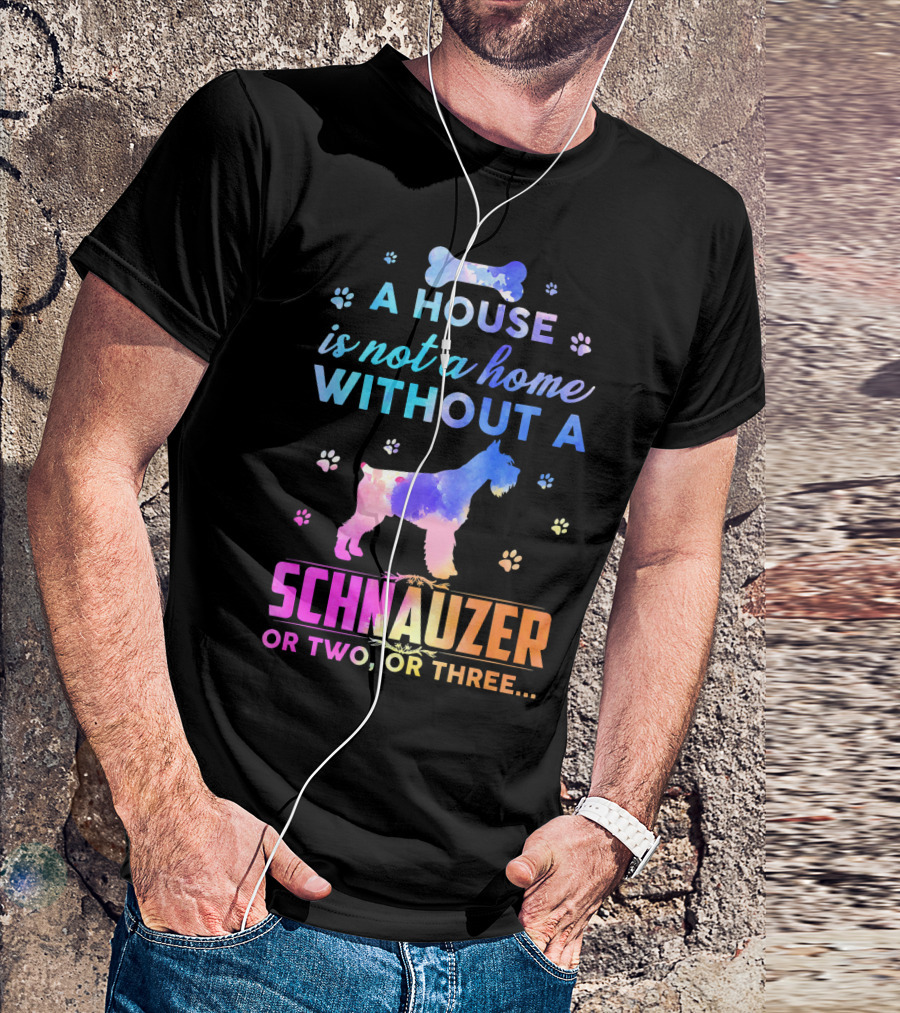 A House Is Not A Home Without A Schnauzer Or Two Or Three T-Shirt