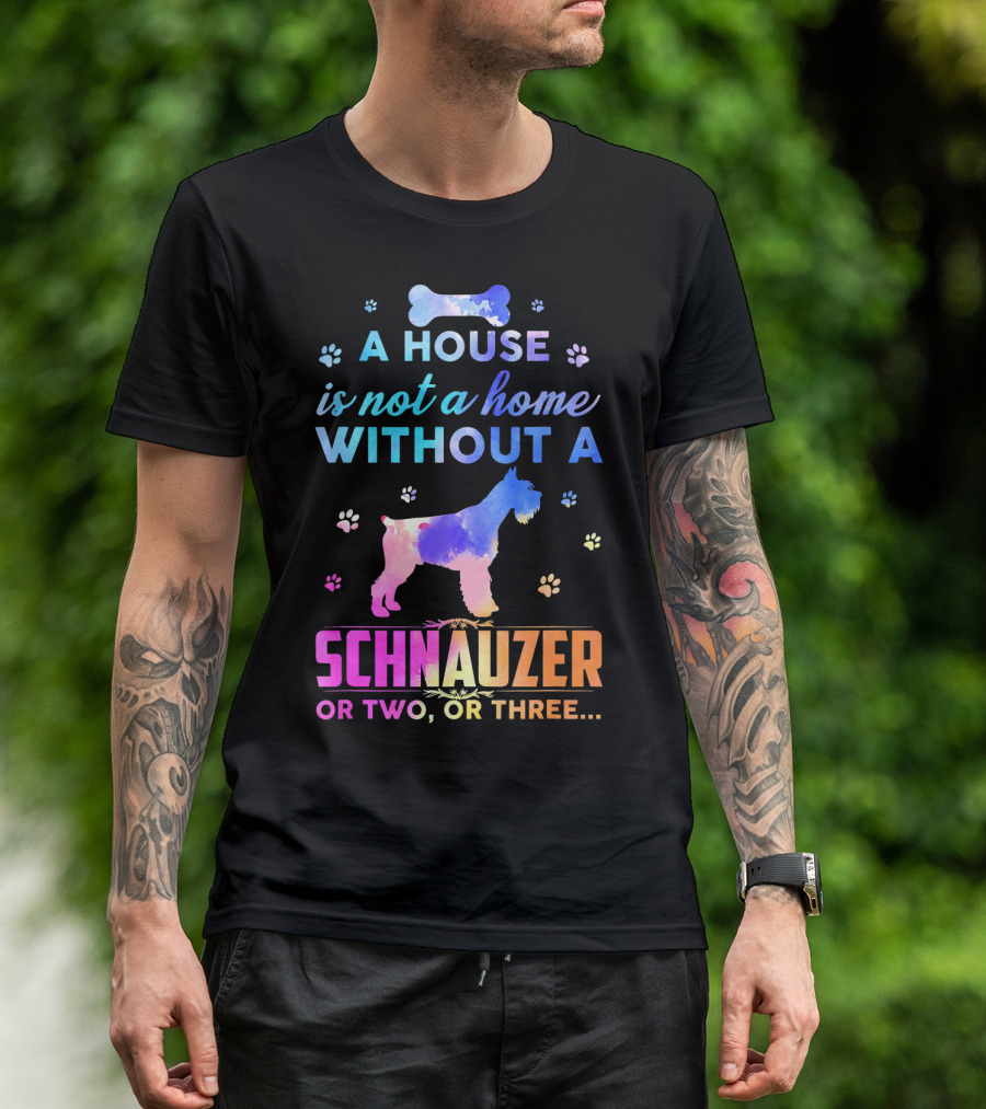 A House Is Not A Home Without A Schnauzer Or Two Or Three T-Shirt