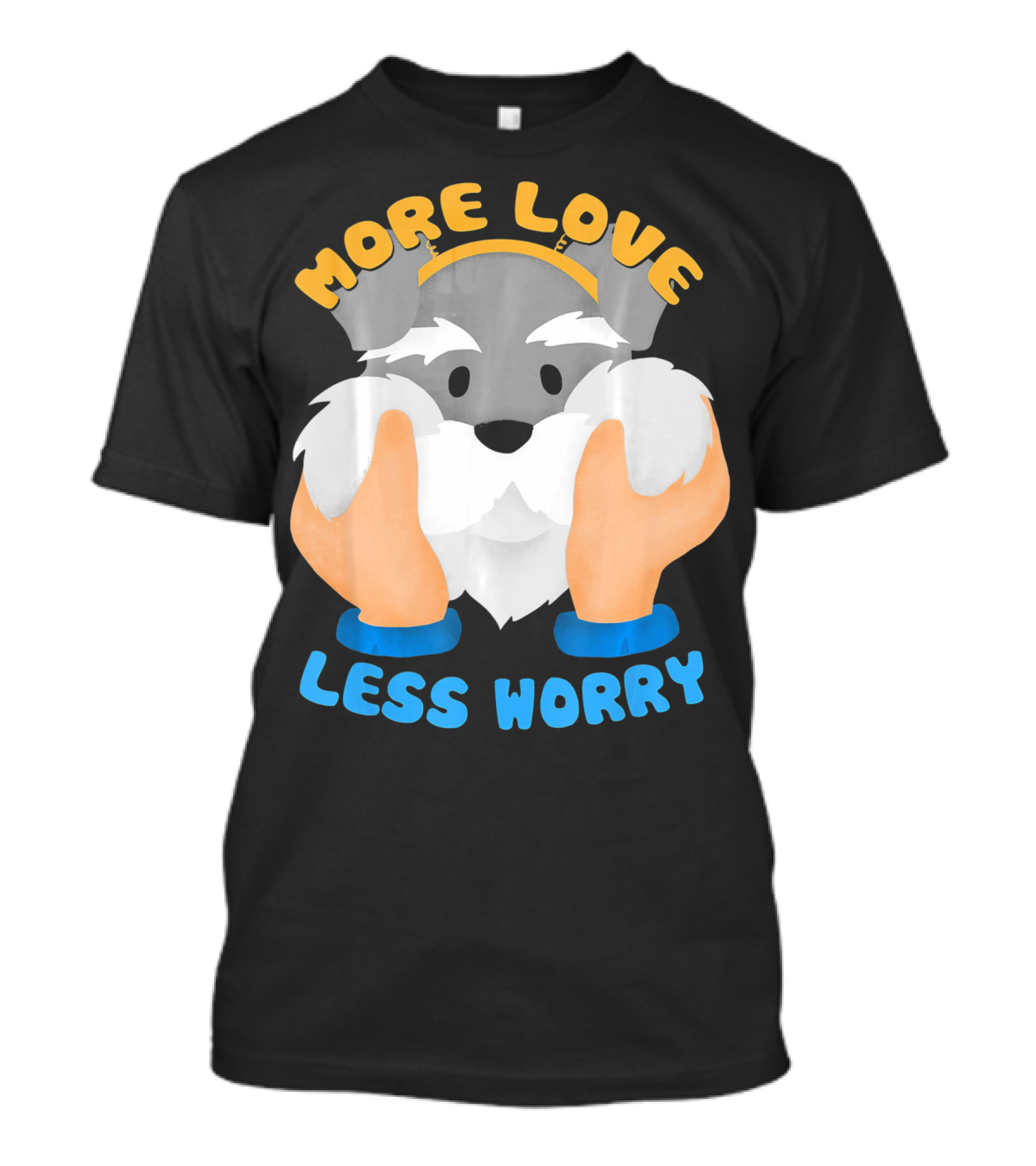 More Love Less Worry Cool Schnauzer With Cute Face T-Shirt