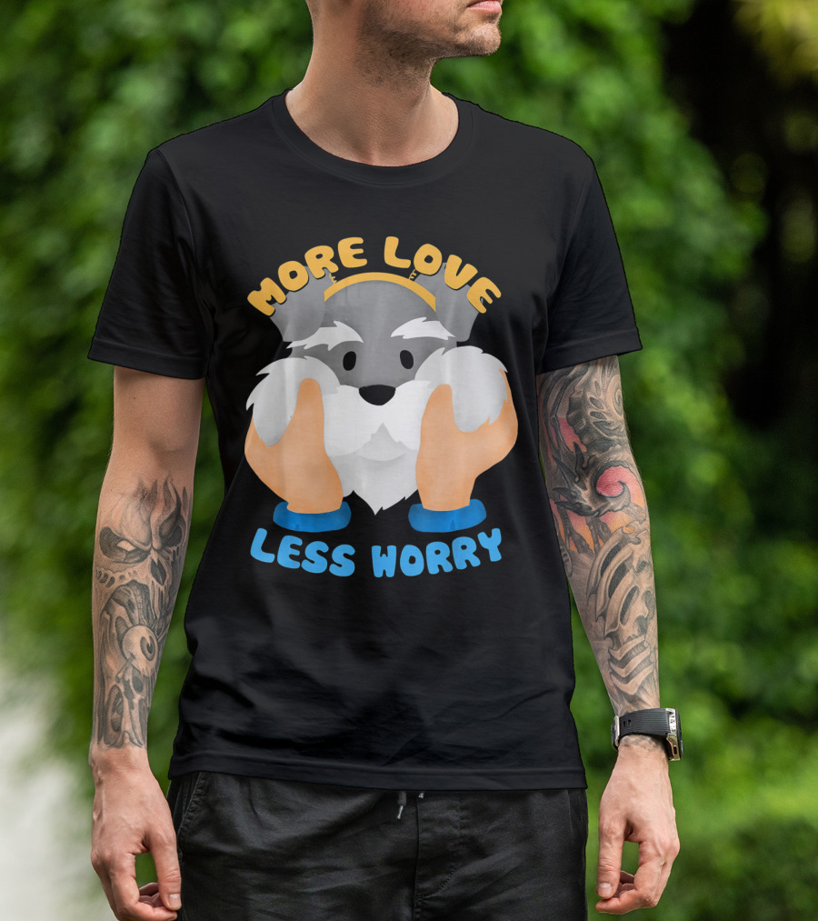 More Love Less Worry Cool Schnauzer With Cute Face T-Shirt