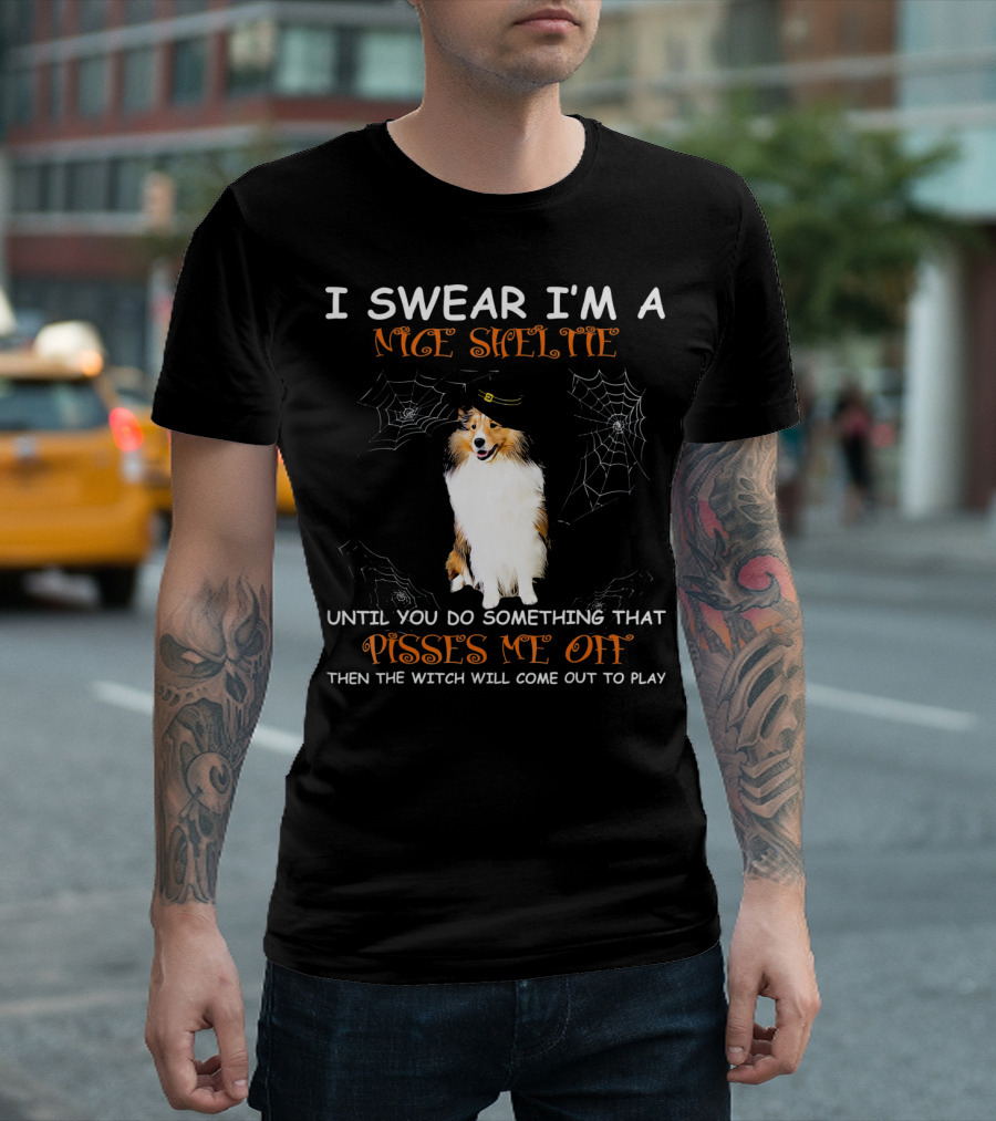 I Swear I'm A Nice Sheltie Until You Do Something That Pisses Me Off Then The Witch Will Come Out To Play T-Shirt