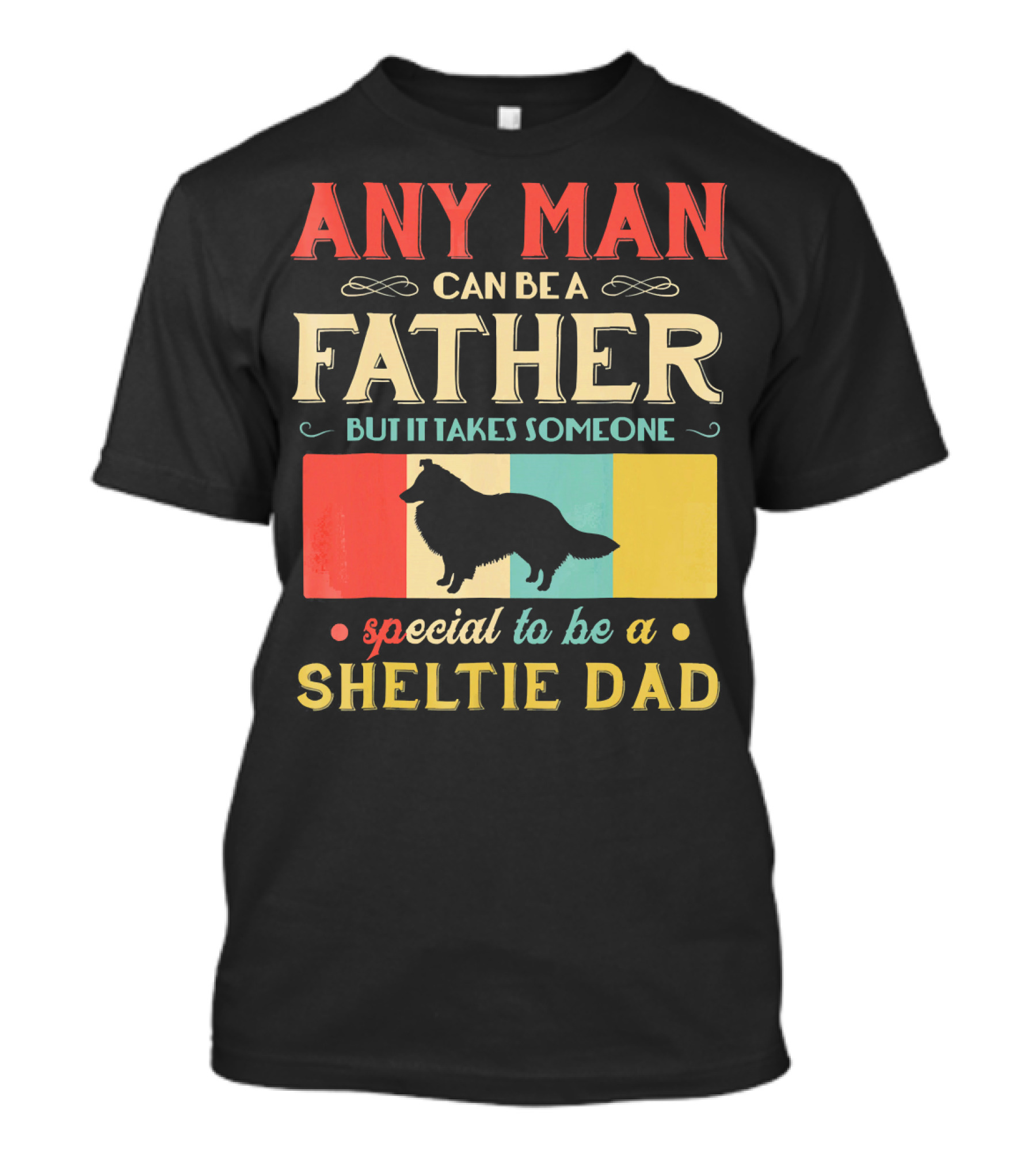 Any Man Can Be A Father But It Takes Someone Special To Be A Sheltie Dad T-Shirt
