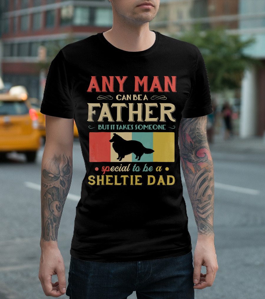 Any Man Can Be a Father But It Takes Someone Special to Be a Sheltie Dad T-Shirt