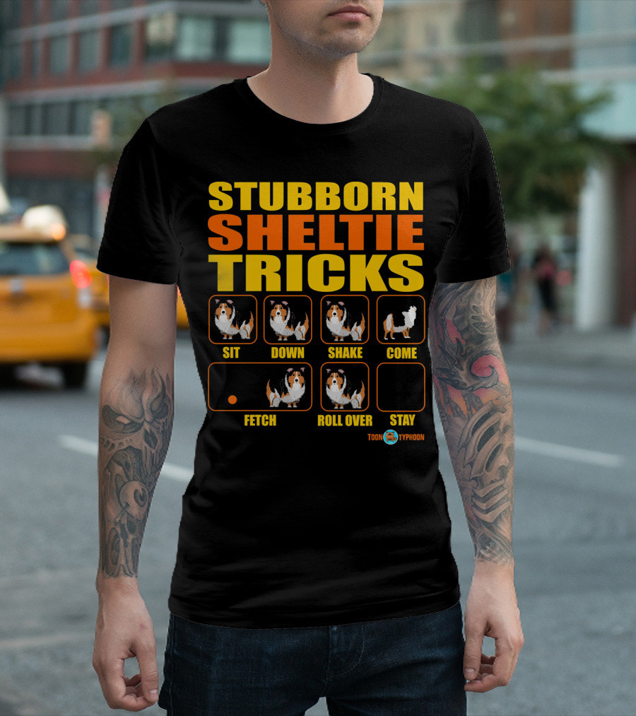 STUBBORN SHELTIE TRICKS SIT DOWN SHAKE COME FETCH ROLL OVER STAY TOON TYPHOON T-Shirt