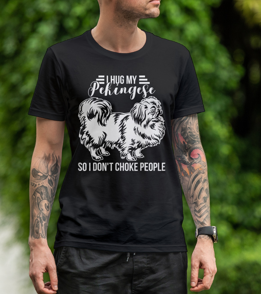 I Hug My Pekingese So I Don't Choke People T-Shirt