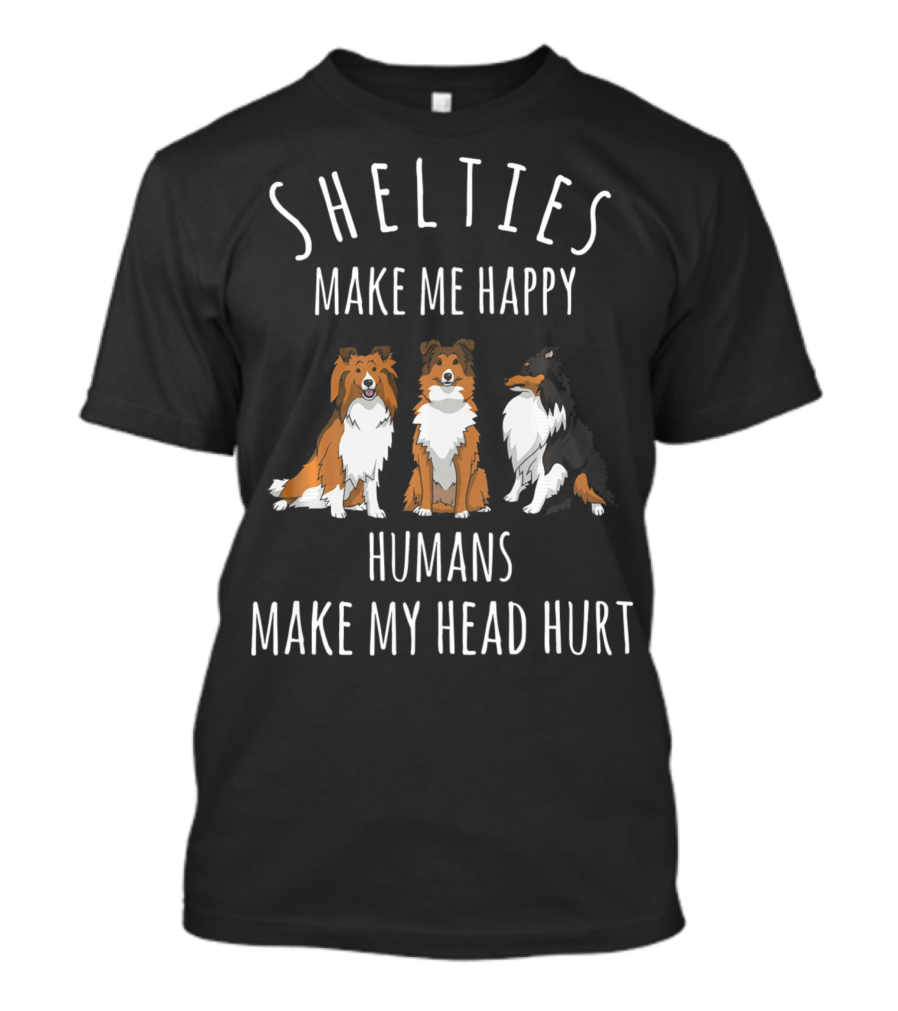 Shelties Make Me Happy Humans Make My Head Hurt T-Shirt
