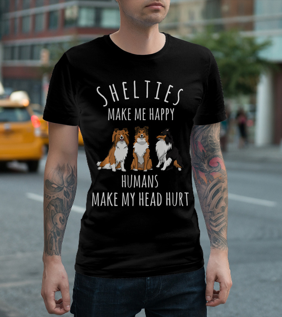 Shelties Make Me Happy Humans Make My Head Hurt T-Shirt