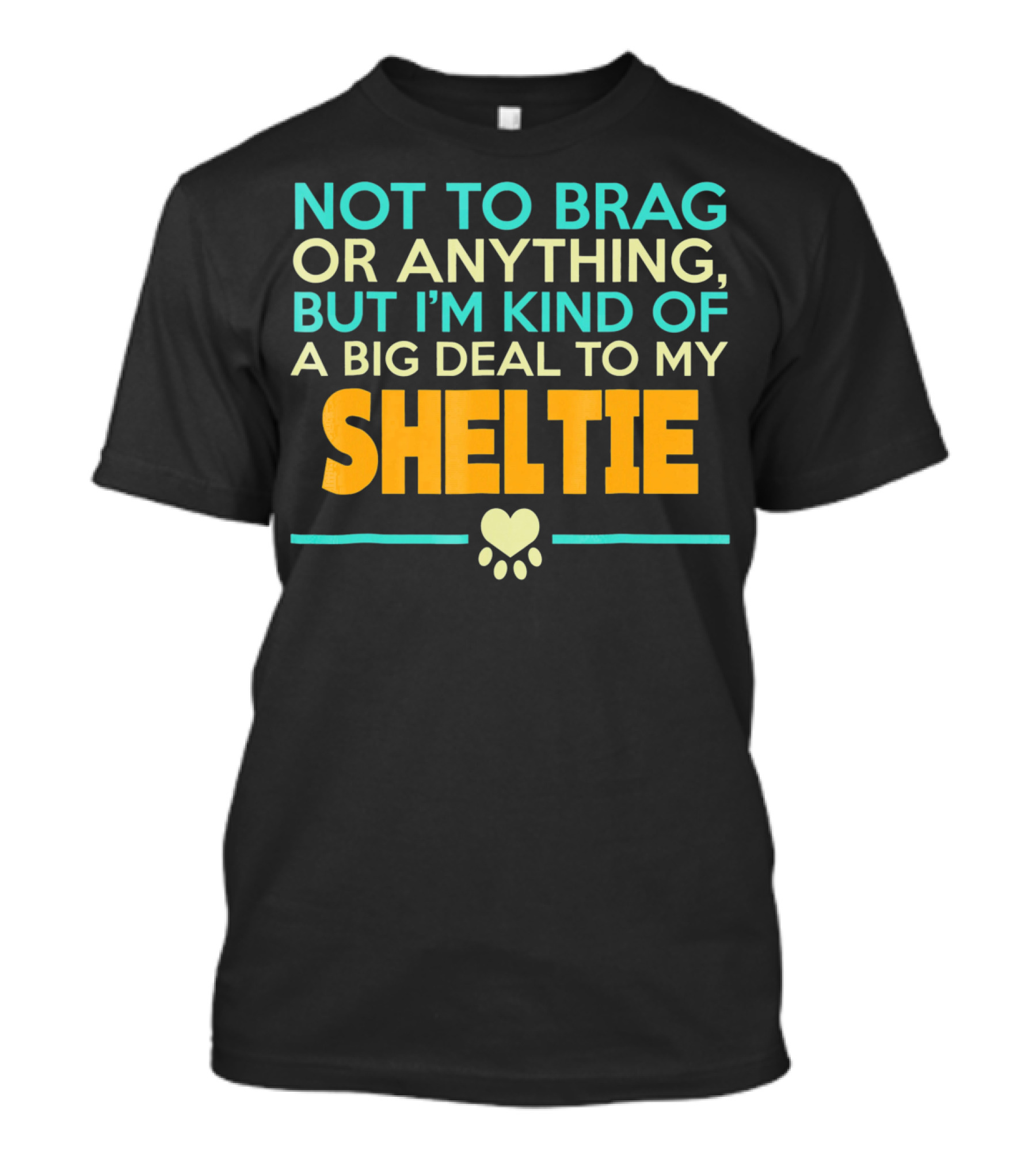 Not To Brag Or Anything But I'm Kind Of A Big Deal To My Sheltie T-Shirt