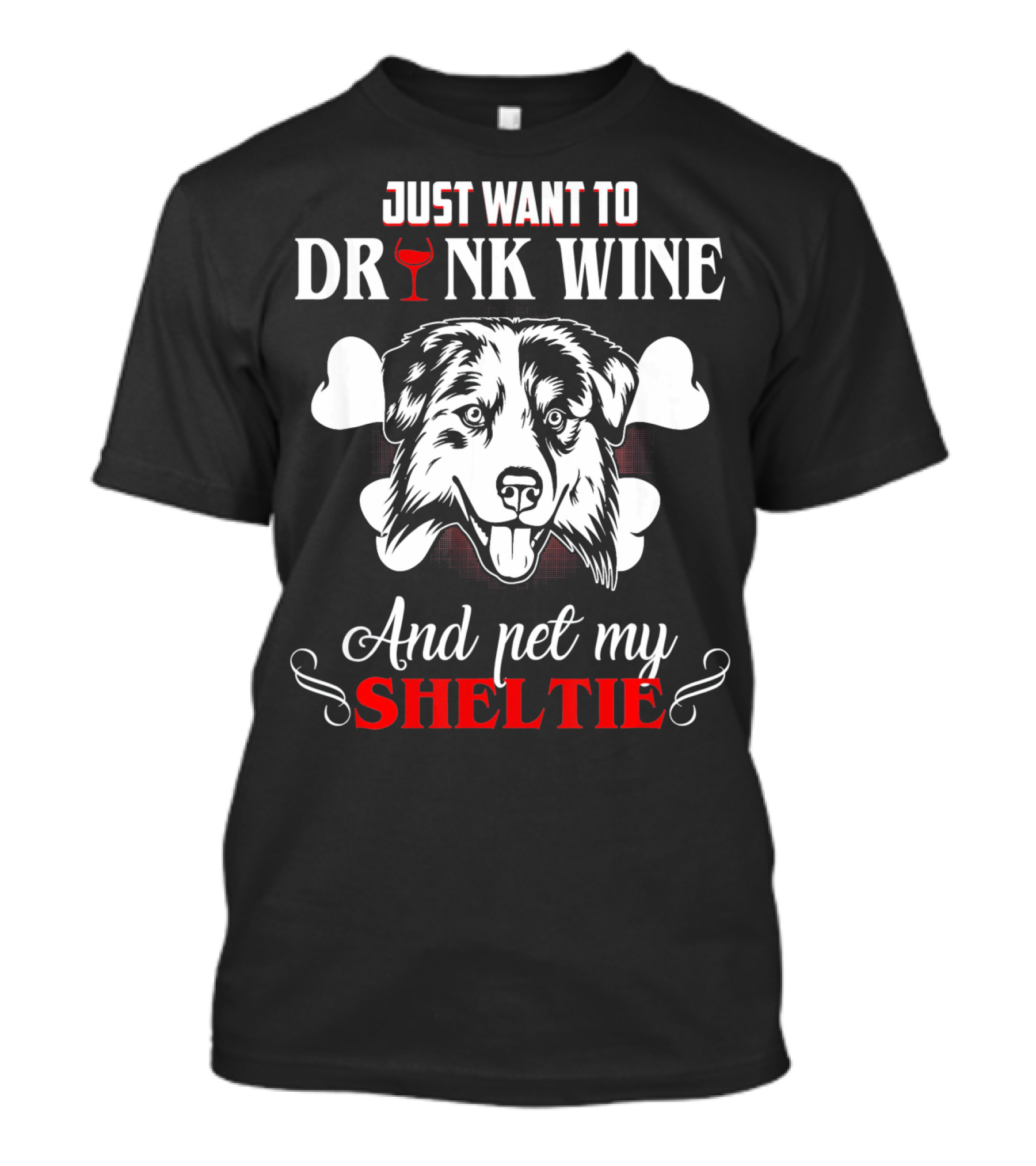 JUST WANT TO DRINK WINE AND PET MY SHELTIE T-Shirt