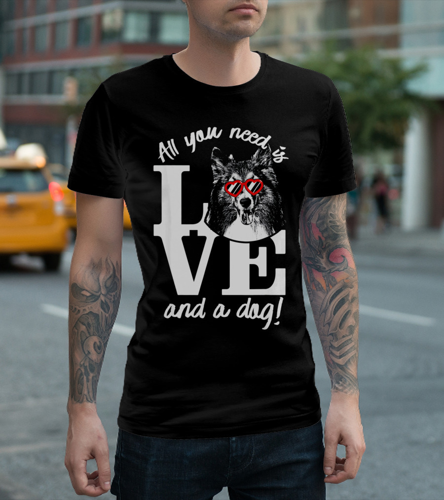 All You Need Is Love and a Dog Shetland Sheepdog T-Shirt
