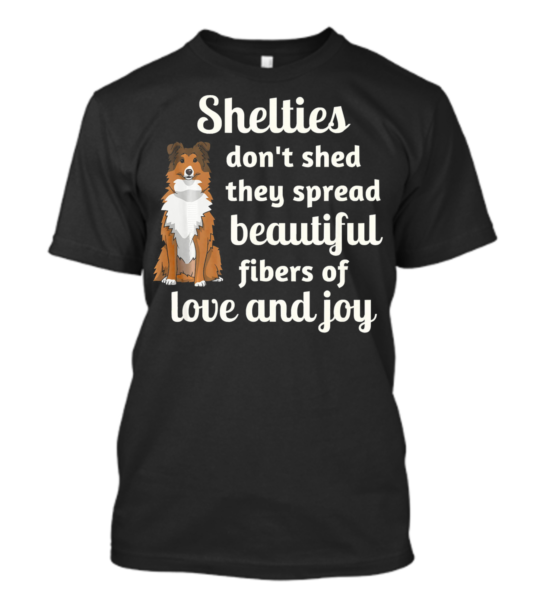 Shelties Don't Shed They Spread Beautiful Fibers Of Love And Joy T-Shirt