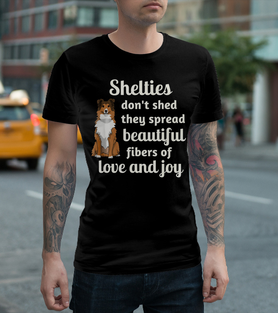 Shelties Don't Shed They Spread Beautiful Fibers Of Love And Joy T-Shirt
