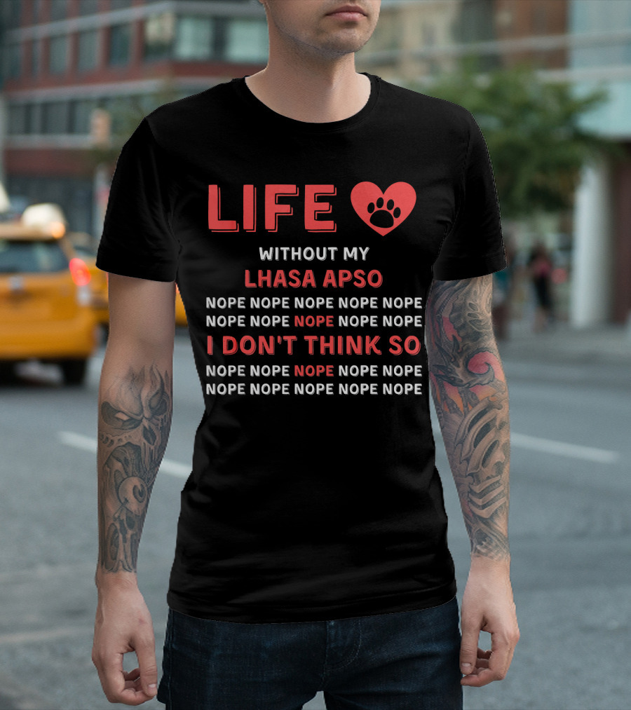 LIFE Without My Lhasa Apso NOPE I Don't Think So T-Shirt