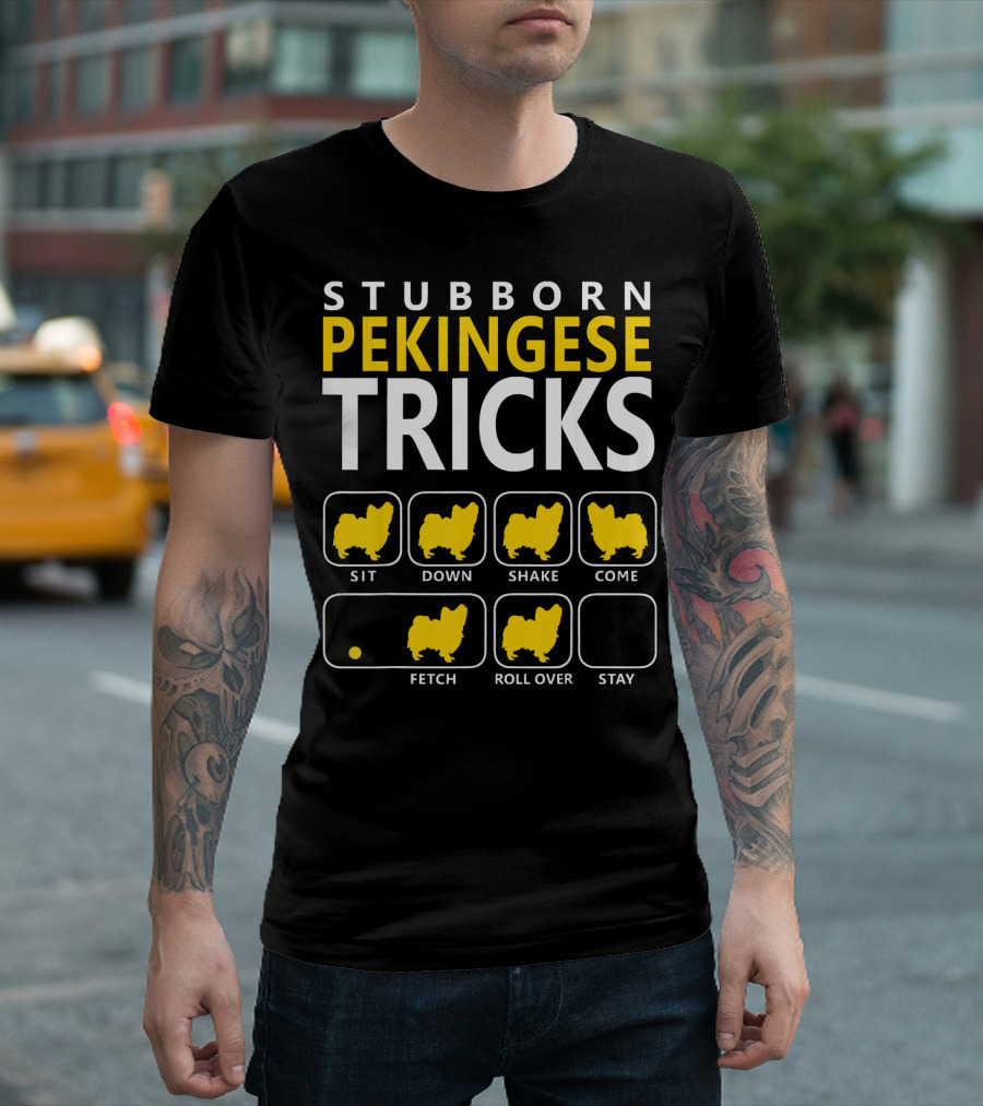 STUBBORN PEKINGESE TRICKS SIT DOWN SHAKE COME FETCH ROLL OVER STAY T-Shirt