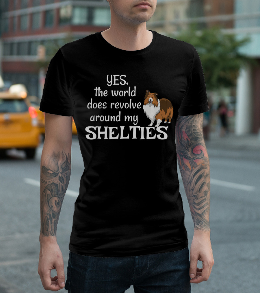YES, The World Does Revolve Around My Shelties T-Shirt