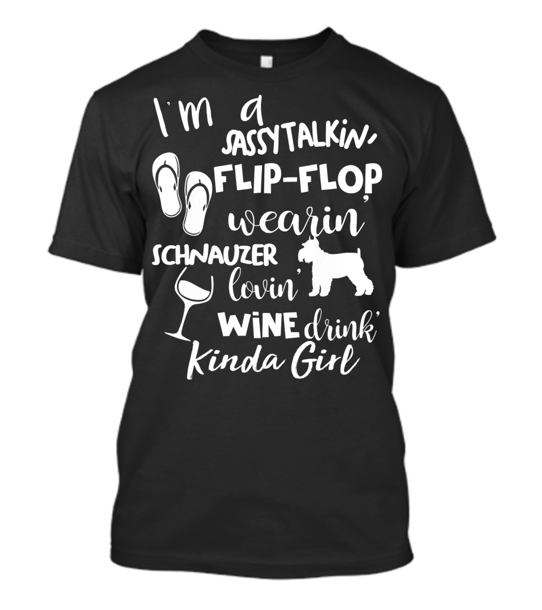 I'm A Sassy Talkin' Flip-Flop Wearin' Schnauzer Lovin' Wine Drink Kinda Girl T-Shirt