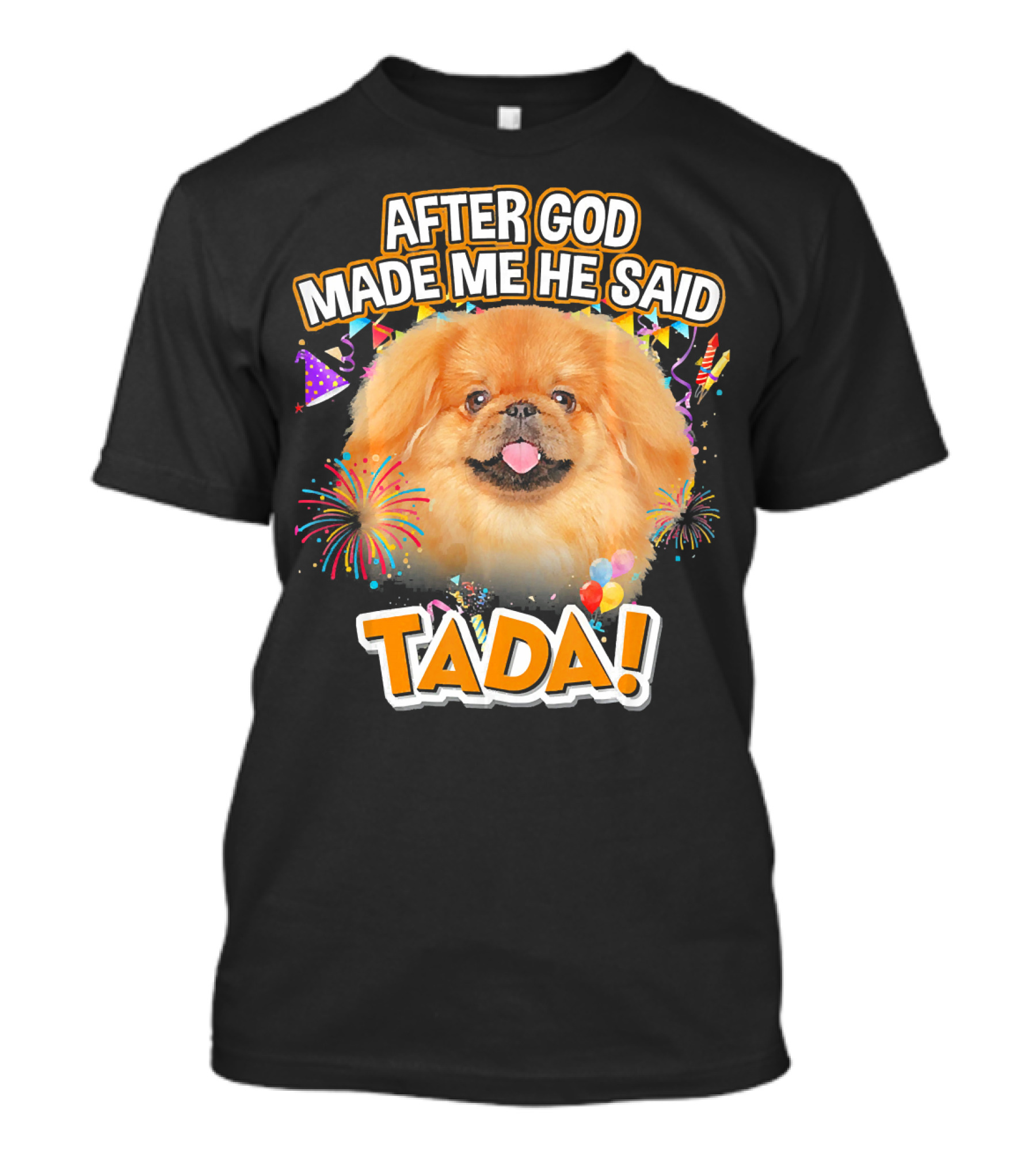 After God Made Me He Said Tada Pekingese T-Shirt